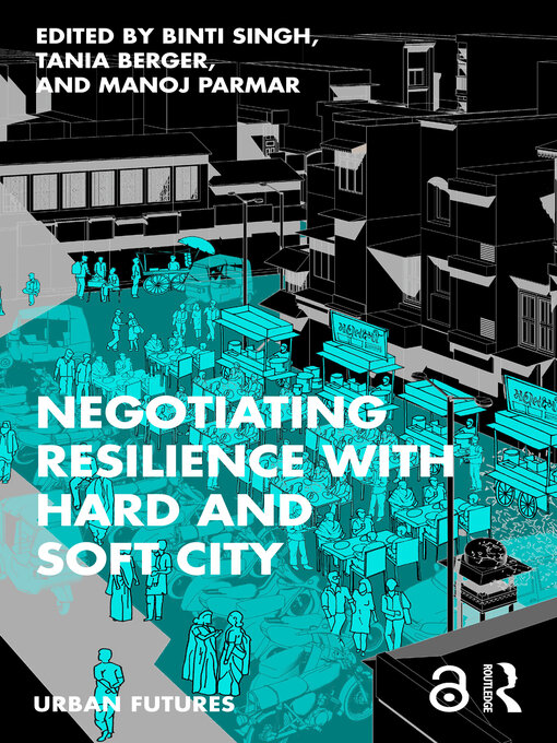 Title details for Negotiating Resilience with Hard and Soft City by Binti Singh - Available